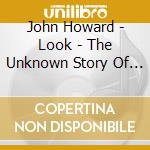 John Howard - Look - The Unknown Story Of Danielle Du Bois cd