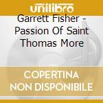 Garrett Fisher - Passion Of Saint Thomas More cd musicale di Garrett Fisher