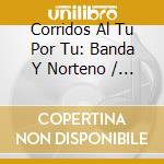 Corridos Al Tu Por Tu: Banda Y Norteno / Various cd