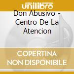 Don Abusivo - Centro De La Atencion cd