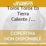 Toros Toros En Tierra Caliente / Various cd