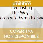 Everlasting The Way - Motorcycle-hymn-highway cd musicale di EVERLASTING THE WAY