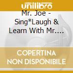 Mr. Joe - Sing*Laugh & Learn With Mr. Joe cd musicale di Mr. Joe