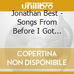 Jonathan Best - Songs From Before I Got Laid cd musicale di Jonathan Best