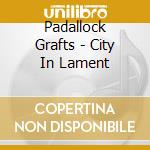 Padallock Grafts - City In Lament cd