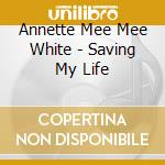Annette Mee Mee White - Saving My Life cd