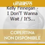 Kelly Finnegan - I Don'T Wanna Wait / It'S Not That Easy (Coloured Vinyl) (7') cd