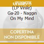 (LP Vinile) Ga-20 - Naggin On My Mind vinile