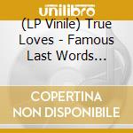 (LP Vinile) True Loves - Famous Last Words -Coloured- (7') vinile