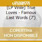 (LP Vinile) True Loves - Famous Last Words (7