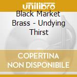 Black Market Brass - Undying Thirst cd