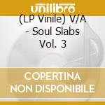(LP Vinile) V/A - Soul Slabs Vol. 3 vinile