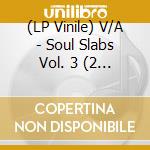 (LP Vinile) V/A - Soul Slabs Vol. 3 (2 Lp) vinile