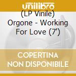 (LP Vinile) Orgone - Working For Love (7') vinile