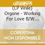 (LP Vinile) Orgone - Working For Love B/W Dreamer (Coloured Vinyl) vinile