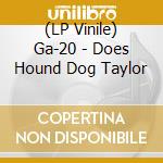 (LP Vinile) Ga-20 - Does Hound Dog Taylor lp vinile