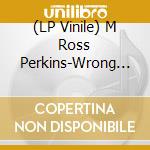 (LP Vinile) M Ross Perkins-Wrong Wrong Wrong vinile