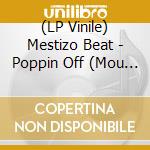 (LP Vinile) Mestizo Beat - Poppin  Off (Mou Vinyl) (7') vinile