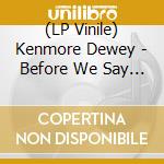 (LP Vinile) Kenmore Dewey - Before We Say Goodbye (Black) vinile