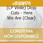 (LP Vinile) Dojo Cuts - Here We Are (Clear) vinile
