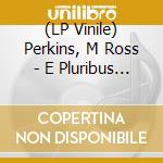 (LP Vinile) Perkins, M Ross - E Pluribus M Ross vinile