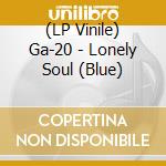 (LP Vinile) Ga-20 - Lonely Soul (Blue) vinile