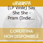 (LP Vinile) Say She She - Prism (Indie Exclusive) lp vinile