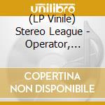 (LP Vinile) Stereo League - Operator, Please / Seasons Of Trouble (7') vinile