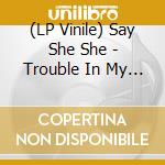 (LP Vinile) Say She She - Trouble In My Head Coloured Vinyl vinile