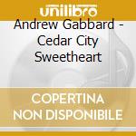 Andrew Gabbard - Cedar City Sweetheart cd musicale