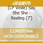 (LP Vinile) Say She She - Reeling (7') vinile