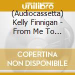 (Audiocassetta) Kelly Finnigan - From Me To You cd