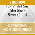 (LP Vinile) Say She She - Silver (2 Lp) lp vinile