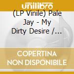 (LP Vinile) Pale Jay - My Dirty Desire / Dreaming In Slow Motion (Green Grass 7') vinile