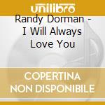 Randy Dorman - I Will Always Love You cd musicale di Randy Dorman