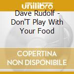 Dave Rudolf - Don'T Play With Your Food cd