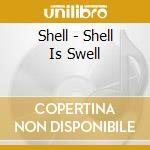 Shell - Shell Is Swell cd