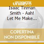 Isaac Tinman Smith - Aah! Let Me Make Love To You cd