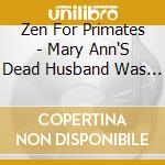 Zen For Primates - Mary Ann'S Dead Husband Was My Stella Novagratz
