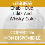 Chab - Dub, Edits And Whisky-Coke cd