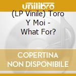 (LP Vinile) Toro Y Moi - What For? lp vinile