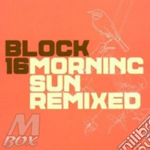 Block 16 - Morning Sun Remixed cd musicale di Block 16