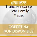 Trancezendance - Star Family Matrix cd musicale di Trancezendance