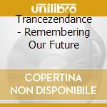 Trancezendance - Remembering Our Future cd musicale di Trancezendance