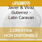 Javier & Vivaz Gutierrez - Latin Caravan cd