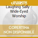 Laughing Sally - Wide-Eyed Worship cd musicale di Laughing Sally