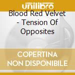 Blood Red Velvet - Tension Of Opposites cd musicale di Blood Red Velvet