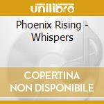 Phoenix Rising - Whispers cd musicale di Phoenix Rising