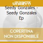Seedy Gonzales - Seedy Gonzales Ep cd