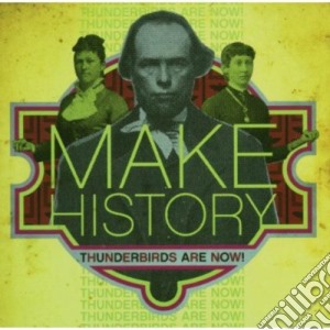 Thunderbirds Are Now - Make History cd musicale di THUNDERBIRDS ARE NOW